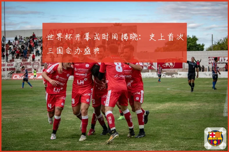 世界杯开幕式时间揭晓：史上首次三国合办盛典