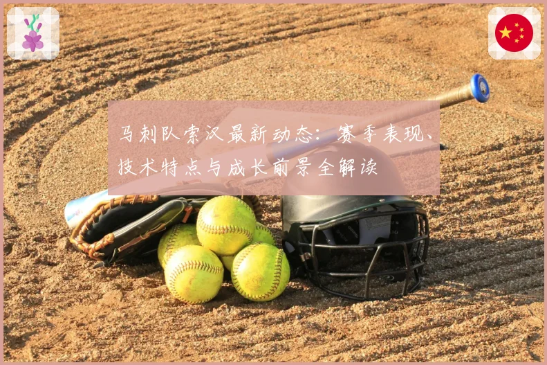 马刺队索汉最新动态：赛季表现、技术特点与成长前景全解读
