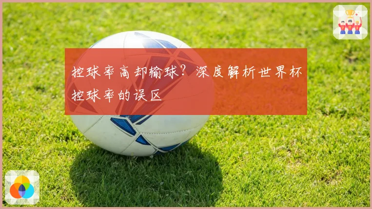 控球率高却输球?深度解析世界杯控球率的误区